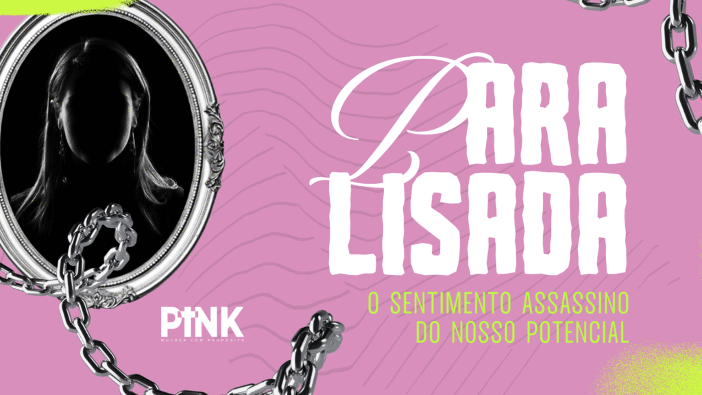 Imagem com moldura e corrente simbolizando prisão emocional com o texto 'Paralisada – o sentimento assassino do nosso potencial', da iniciativa PINK Mulher com Propósito.